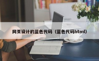 乌兰察布网页设计的蓝色代码（蓝色代码html）